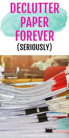 a pile of papers with the words, how to declutter paper forever seriously