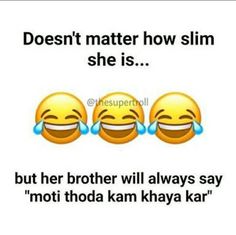 three emoticions with text that reads, doesn't matter how slim she is but her brother will always say