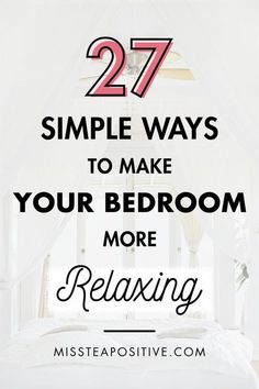 a white bed with the words 27 simple ways to make your bedroom more relaxing on it