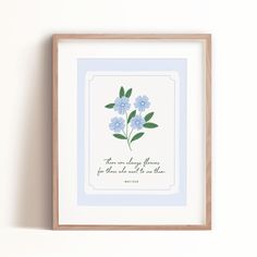 a framed blue flower print with the words, there are always flowers for those who need to know