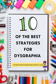 a notebook with the words 10 of the best strategy for dysgraphia surrounded by school supplies