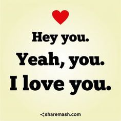 an image of a quote that says hey you yeah, you i love you