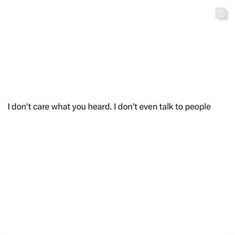 the text is written in black and white on a sheet of paper that says, don't care what you heard i don't even talk to people