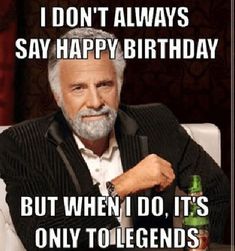 an older man sitting at a table with a beer in his hand and the caption says, i don't always say happy birthday but when i do it's only