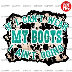 Cute Country Backgrounds Quotes, If I Cant Wear My Boots I Aint Going, Western Sayings, Farm Sayings, Country People