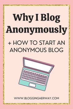 a laptop with the words why i blog anonymously and how to start an anonymouss blog