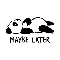 a panda bear laying down with the words maybe later on it's back side