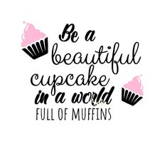 the phrase be a beautiful cupcake in a world full of muffins