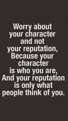 a black and white photo with the words worry about your character and not your repation, because your character is who you are