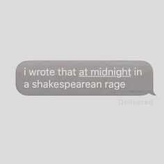 a text bubble with the words i wrote that at midnight in a shakespearearen rage