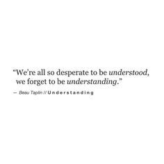 an image of a quote on white paper with the words we're all desperate to be understood, we forget to be understanding