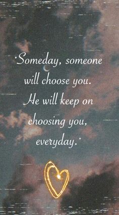 a heart with the words, someone will choose you he will keep on choosing you, everyday