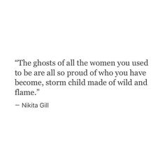 the ghost of all the women you used to be are all so proud of who you have become, storm child made of wild and flame