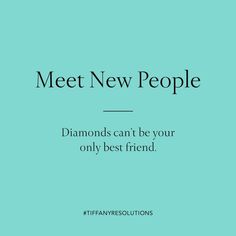 the words meet new people diamonds can't be your only best friend on a blue background