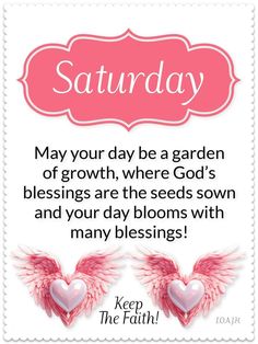 a card with two pink hearts and wings on it, saying saturday may your day be a garden of growth, where god's blessings are the seeds