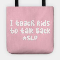 a pink tote bag with the words i teach kids to talk back slp