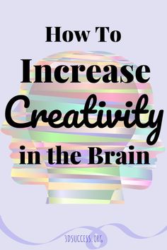 the words how to increase creativity in the brain on top of a graphic image of a person's head