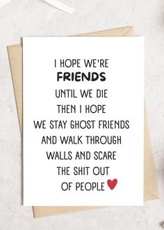 a card with the words, i hope we're friends until we die then