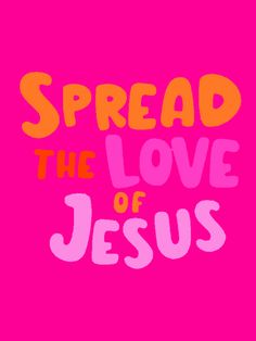 the words spread the love of jesus on a pink background with orange and yellow lettering