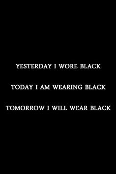 a black and white photo with the words today i am wearing black tomorrow i will wear black