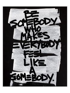 a piece of paper with some writing on it that says, be somebody who makes everybody feel like somebody