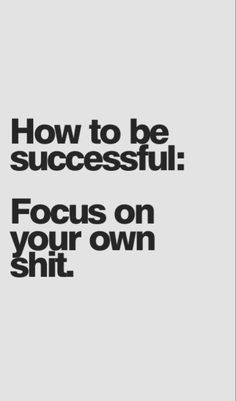 the words, how to be successful focus on your own shitt are in black and white