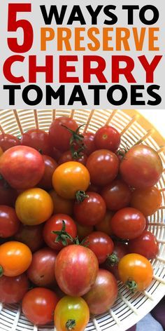 a white bowl filled with lots of different types of tomatoes and text that reads 5 ways to preserve cherry tomatoes