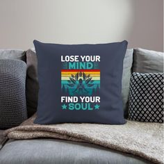 a pillow that says, lose your mind find your soul