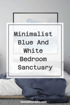 Minimalist blue and white bedroom with text overlay: "Minimalist Blue And White Bedroom Sanctuary". Blue White Bedroom, Bedroom Concept, Calm Color Palette, Bedroom Ideas Aesthetic