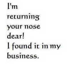 the words i'm returning your nose dear, i found it in my business