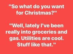 a red background with the words, so what do you want for christmas? well, lately i've been really into groceries and gas utilities are cool stuff