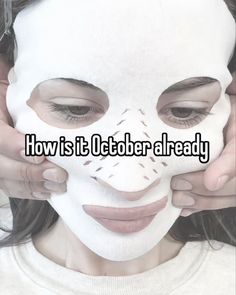 a woman wearing a white mask with the words, how is it october already?