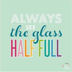 the words always see the glass half full on a light green background with colorful lettering