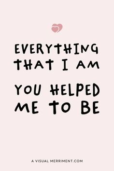 a quote that says everything that i am you helped me to be on the pink background