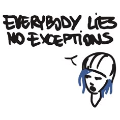 a drawing of a woman's face with the words everybody lies no exceptions