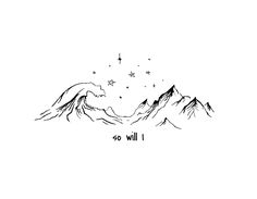 a black and white drawing of mountains with stars in the sky above it that says, so will i