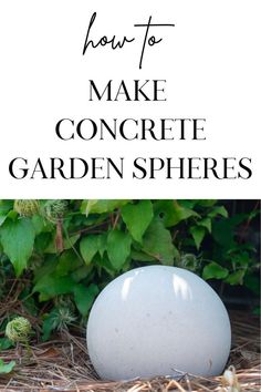 an egg sitting on the ground with text overlay that reads how to make concrete garden spheres