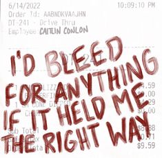 a piece of paper with writing on it that says i'd bleed for anything if held me the right way