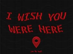 the words i wish you were here written in red on a black background with a pin marker