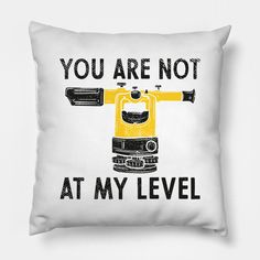 a pillow with the words you are not at my level on it and an image of a robot