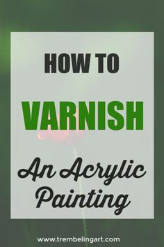 the words how to varnish an acrylic painting