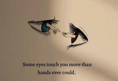 an image of two eyes with the words some eyes touch you more than hands ever could