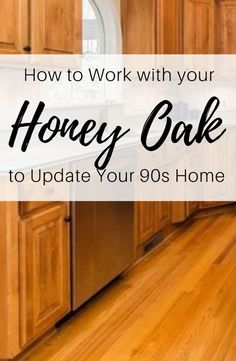 the words how to work with your honey oak to update your 90's home