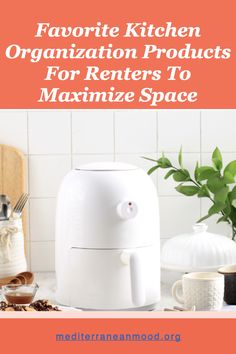 a white kitchen with text overlay that reads favorite kitchen organization products for renters to minimize space