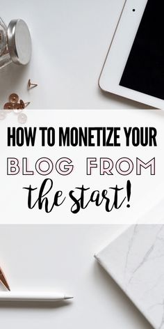 a desk with a tablet, pen and money on it that says how to monetize your blog from the start