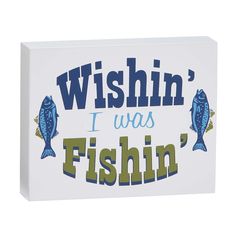 a white box sign that says, wishin'i was fishin '