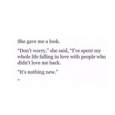 the words are written in black and white on a piece of paper that says she gave me a look don't worry, she said i've spent my whole life falling in love with people who didn't