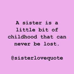 a sister is a little bit of childhood that can never be lost sisterlovevate