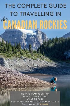 the complete guide to traveling in the canadian rockies, with text overlaying it