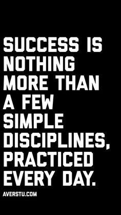 the words success is nothing more than a few simple disciplines, practice every day